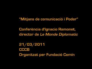 Intervenció d·Ignacio Ramonet al CCCB el 21 de març en relació als mitjans de comunicació.....diu que fan falta mitjans de comunicació ben independents del poder...!? Doncs en això estem! La Tele! 