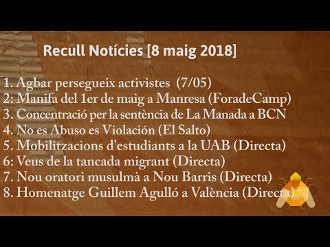 Barcelona 8/05/2018.-1. Agbar persegueix activistes2. Manifa 1r de maig a Manresa3. Manifestacions pel cas de La Manada4. No es abuso, es violación5. Mobilitzacions d· estudiants a la UAB6. Veus de la tancada migrant7. Nou oratori musulmà a Nou Barris8. Homenatge a Guillem Agulló